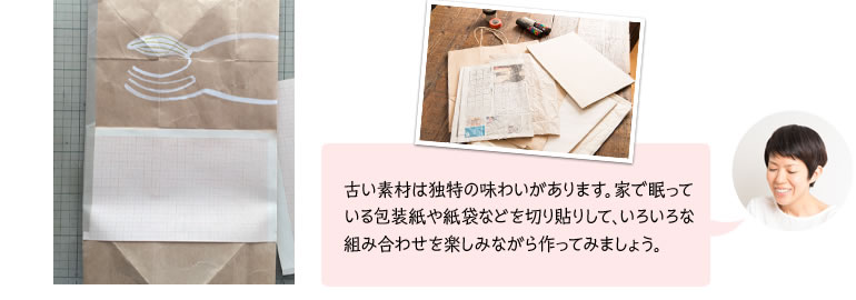 古い素材は独特の味わいがあります。家で眠っている包装紙や紙袋などを切り貼りして、いろいろな組み合わせを楽しみながら作ってみましょう。