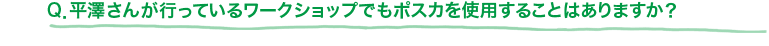 Q．平澤さんが行っているワークショップでもポスカを使用することはありますか？