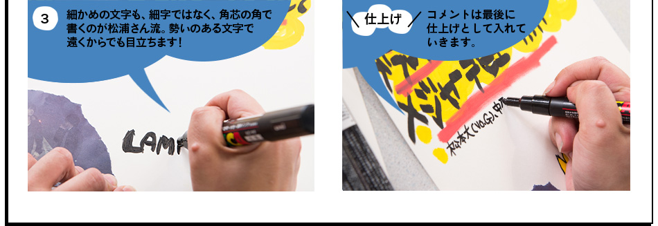 3.細かめの文字も、細字ではなく、角芯の角で 書くのが松浦さん流。勢いのある文字で 遠くからでも目立ちます！仕上げ コメントは最後に 仕上げとして入れて いきます。