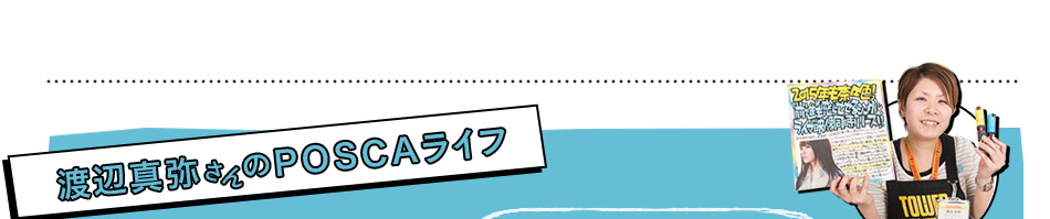 渡辺真弥さんのPOSCAライフ