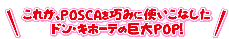 これが、POSCAを巧みに使いこなした ドン・キホーテの巨大POP！ 