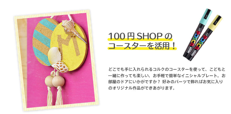 『100円SHOPの
コースターを活用！』 どこでも手に入れられるコルクのコースターを使って、こどもと一緒に作っても楽しい、お手軽で簡単なイニシャルプレート。お部屋のドアにいかがですか？ 好みのパーツで飾ればお気に入りのオリジナル作品ができあがります。