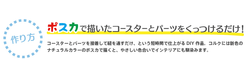 【作り方】『ポスカで描いたコースターとパーツをくっつけるだけ！』 コースターとパーツを接着して紐を通すだけ、という短時間で仕上がるDIY作品。コルクには新色のナチュラルカラーのポスカで描くと、やさしい色合いでインテリアにも馴染みます。