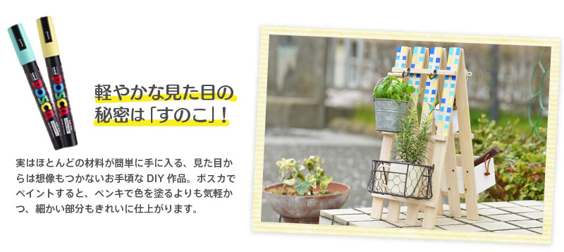 『軽やかな見た目の秘密は「すのこ」！』 実はほとんどの材料が簡単に手に入る、見た目からは想像もつかないお手頃なDIY作品。ポスカでペイントすると、ペンキで色を塗るよりも気軽かつ、細かい部分もきれいに仕上がります。