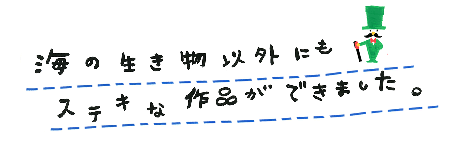 海の生き物以外にもステキな作品ができました。