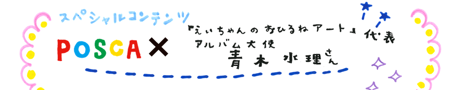 POSCA×「えいちゃんのおひるねアート」代表 アルバム大使 青木 水理さん